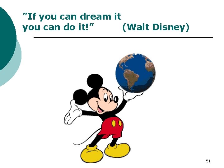 ”If you can dream it you can do it!” (Walt Disney) 51 
