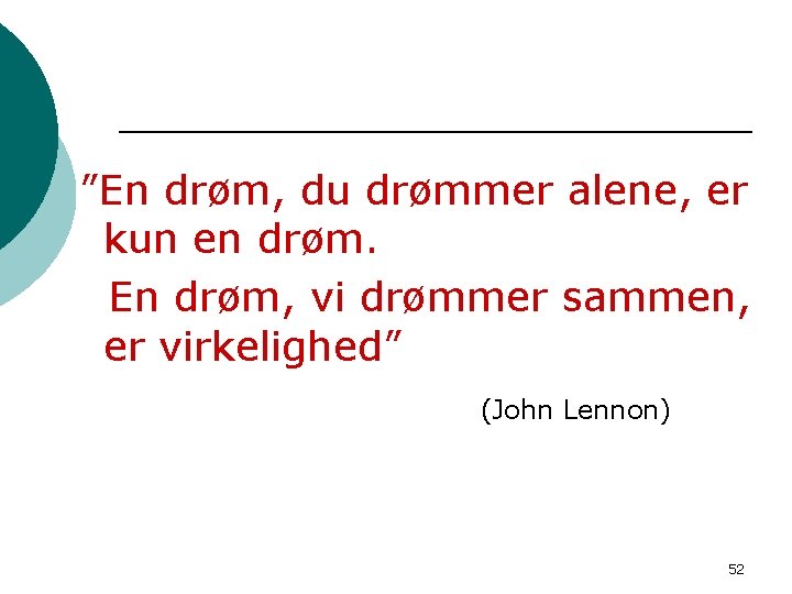 ”En drøm, du drømmer alene, er kun en drøm. En drøm, vi drømmer sammen,