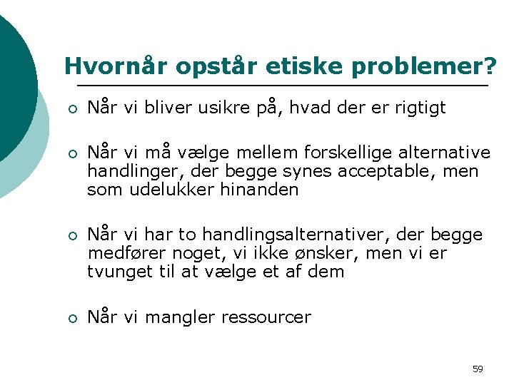 Hvornår opstår etiske problemer? ¡ Når vi bliver usikre på, hvad der er rigtigt