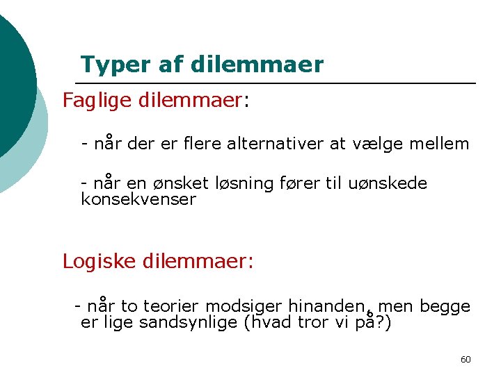 Typer af dilemmaer Faglige dilemmaer: - når der er flere alternativer at vælge mellem