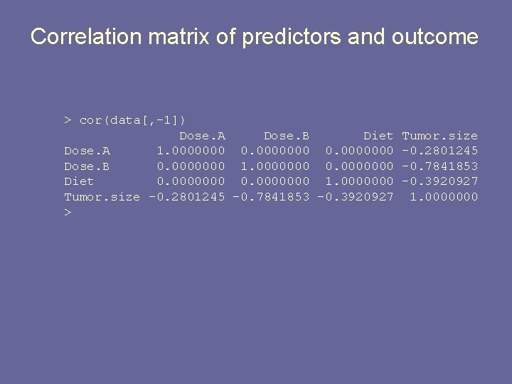 Correlation matrix of predictors and outcome > cor(data[, -1]) Dose. A Dose. B Diet