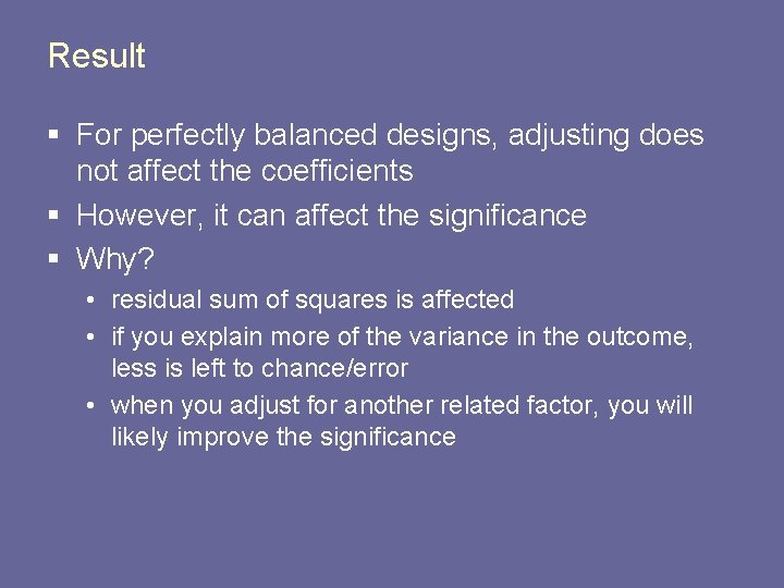 Result § For perfectly balanced designs, adjusting does not affect the coefficients § However,