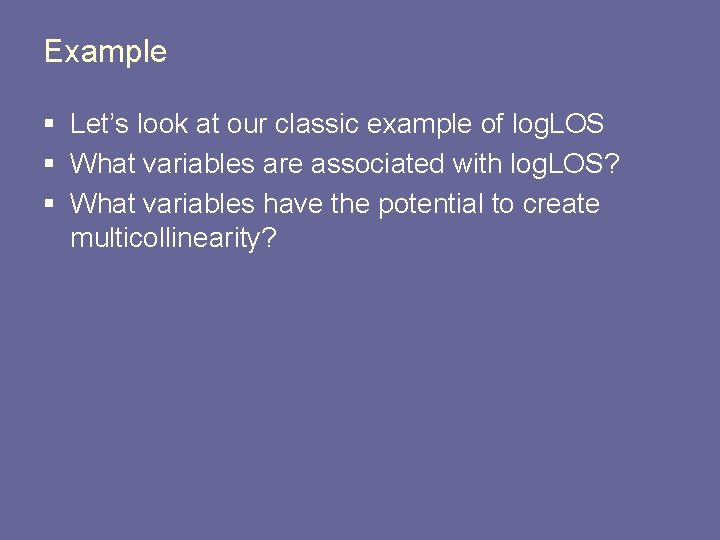 Example § Let’s look at our classic example of log. LOS § What variables