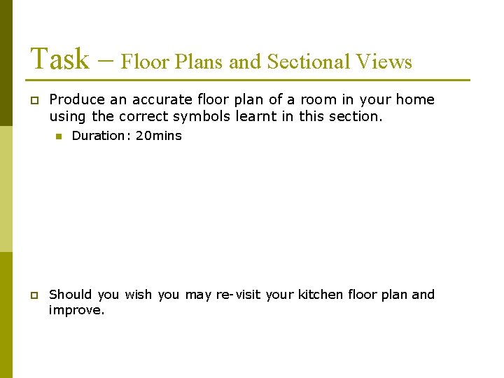 Task – Floor Plans and Sectional Views p Produce an accurate floor plan of