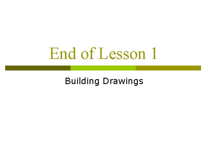 End of Lesson 1 Building Drawings 