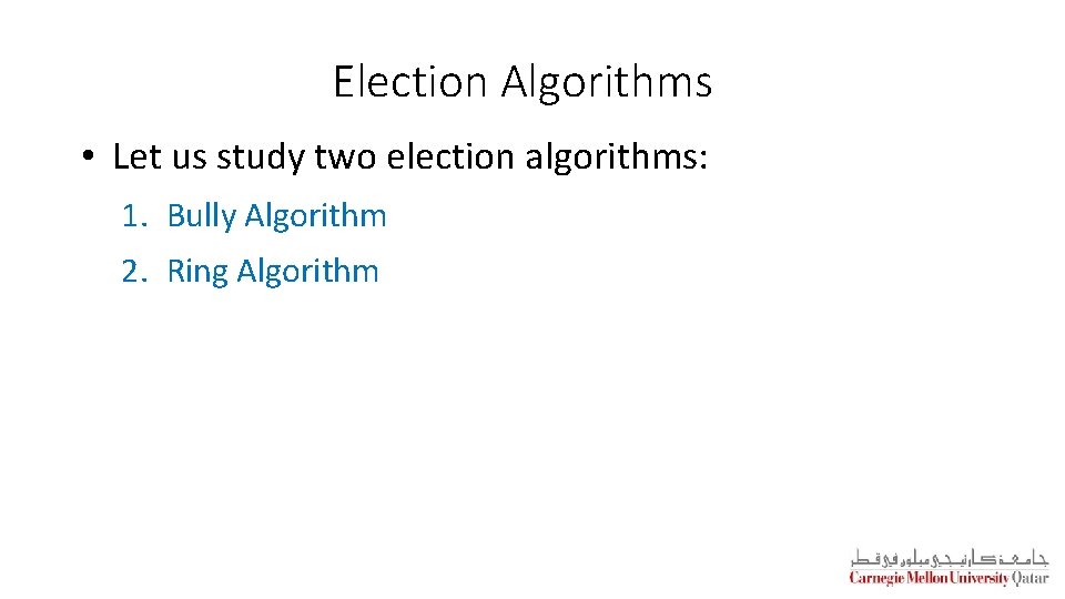 Election Algorithms • Let us study two election algorithms: 1. Bully Algorithm 2. Ring