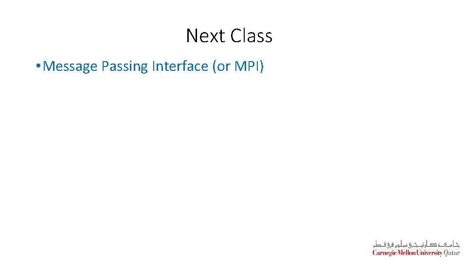 Next Class • Message Passing Interface (or MPI) 