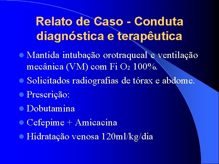 Relato de Caso - Conduta diagnóstica e terapêutica l Mantida intubação orotraqueal e ventilação