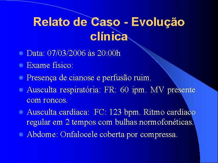 Relato de Caso - Evolução clínica l l l Data: 07/03/2006 às 20: 00