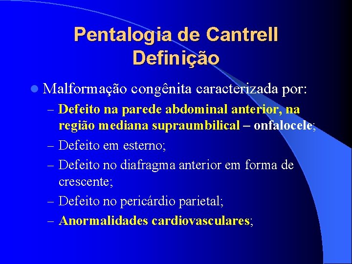 Pentalogia de Cantrell Definição l Malformação congênita caracterizada por: – Defeito na parede abdominal