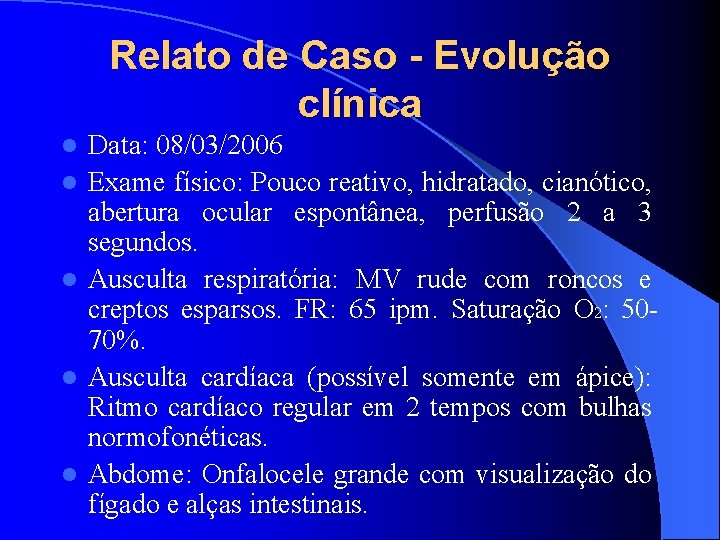 Relato de Caso - Evolução clínica l l l Data: 08/03/2006 Exame físico: Pouco