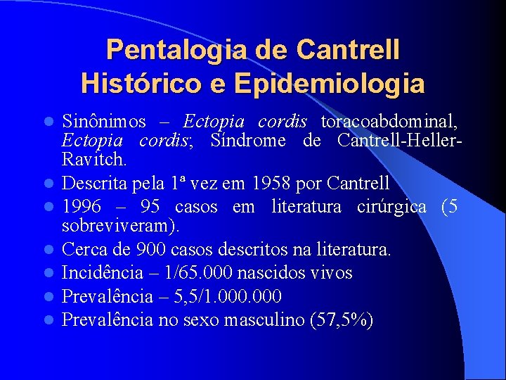 Pentalogia de Cantrell Histórico e Epidemiologia l l l l Sinônimos – Ectopia cordis