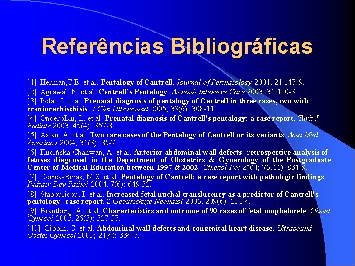 Referências Bibliográficas [1]. Herman, T. E. et al. Pentalogy of Cantrell. Journal of Perinatology