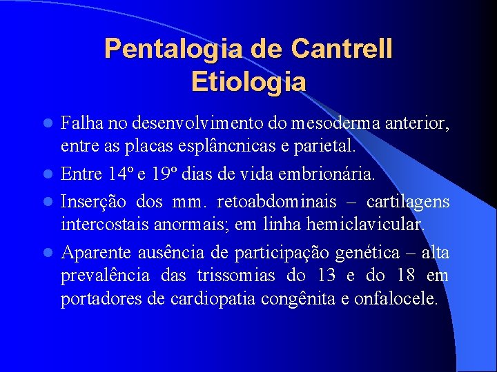 Pentalogia de Cantrell Etiologia Falha no desenvolvimento do mesoderma anterior, entre as placas esplâncnicas