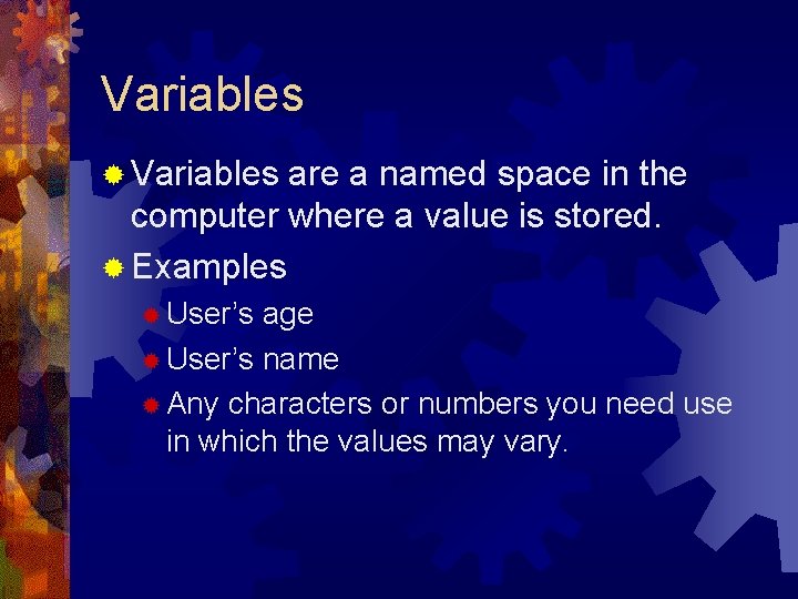 Variables ® Variables are a named space in the computer where a value is