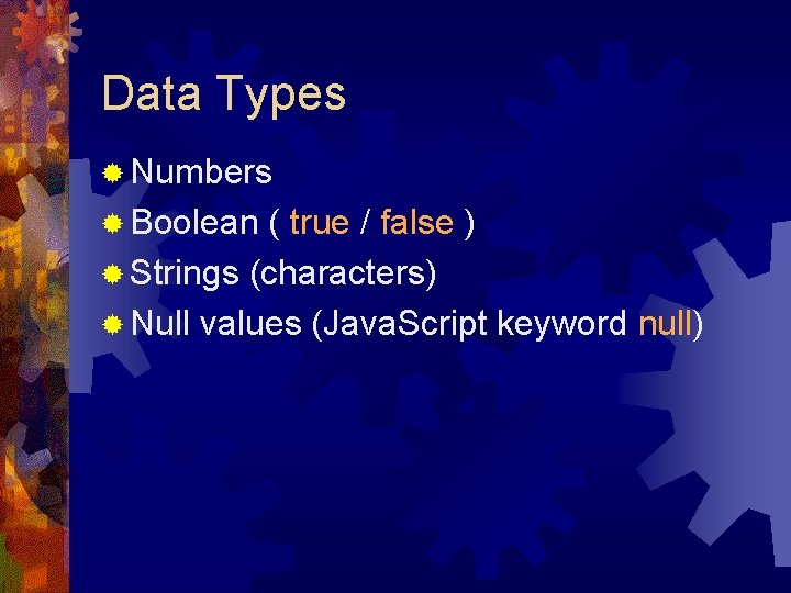 Data Types ® Numbers ® Boolean ( true / false ) ® Strings (characters)