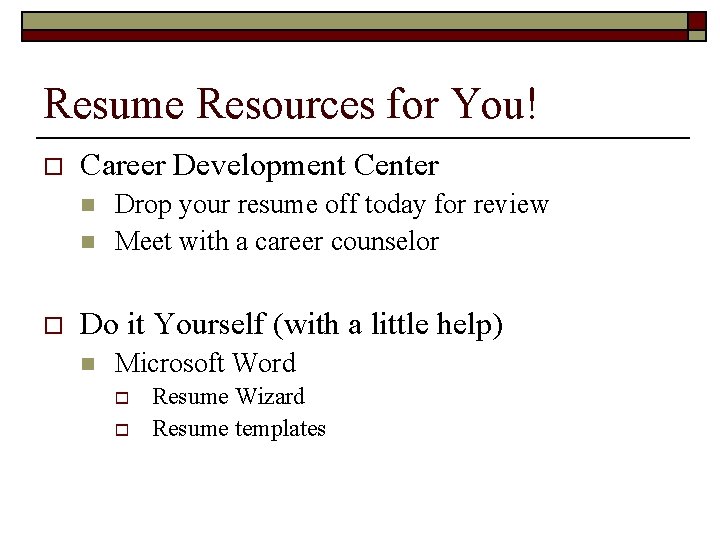 Resume Resources for You! o Career Development Center n n o Drop your resume