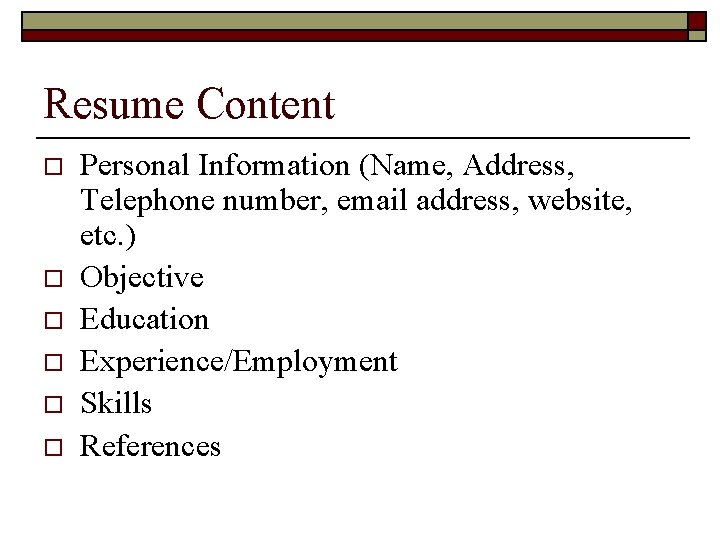 Resume Content o o o Personal Information (Name, Address, Telephone number, email address, website,