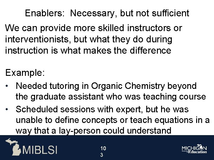 Enablers: Necessary, but not sufficient We can provide more skilled instructors or interventionists, but