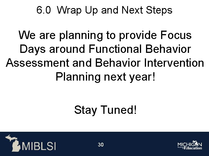 6. 0 Wrap Up and Next Steps We are planning to provide Focus Days