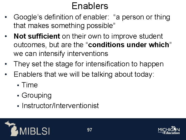 Enablers • Google’s definition of enabler: “a person or thing that makes something possible”