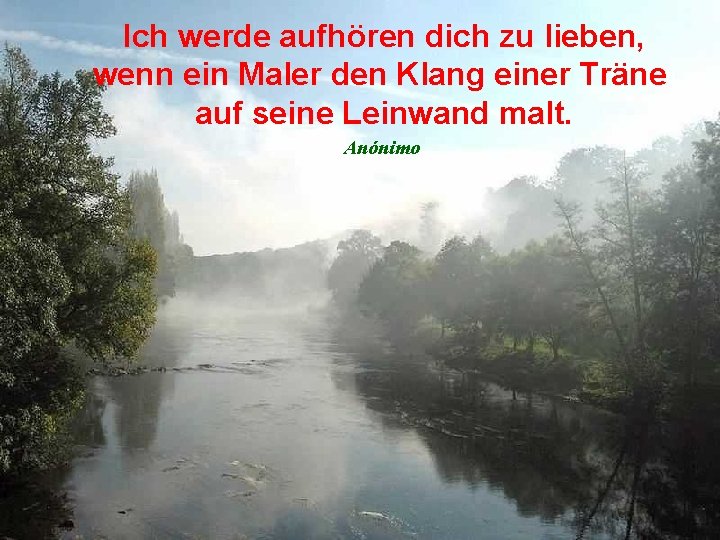 Ich werde aufhören dich zu lieben, wenn ein Maler den Klang einer Träne auf