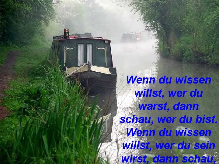 Wenn du wissen willst, wer du warst, dann schau, wer du bist. Wenn du