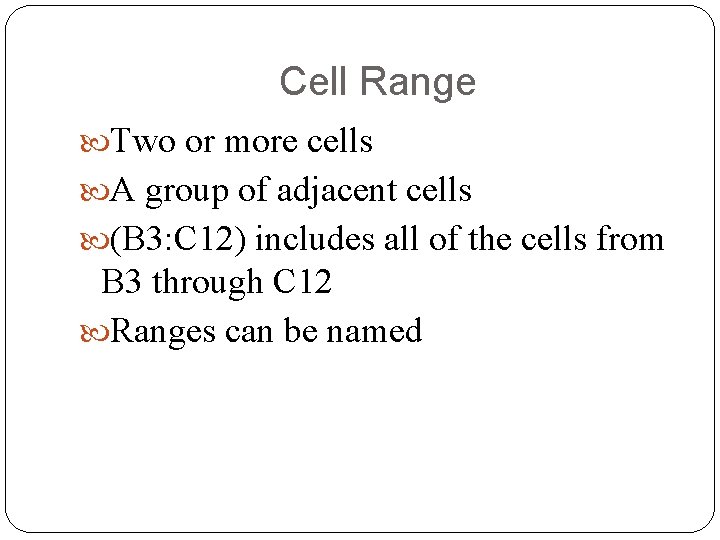 Cell Range Two or more cells A group of adjacent cells (B 3: C