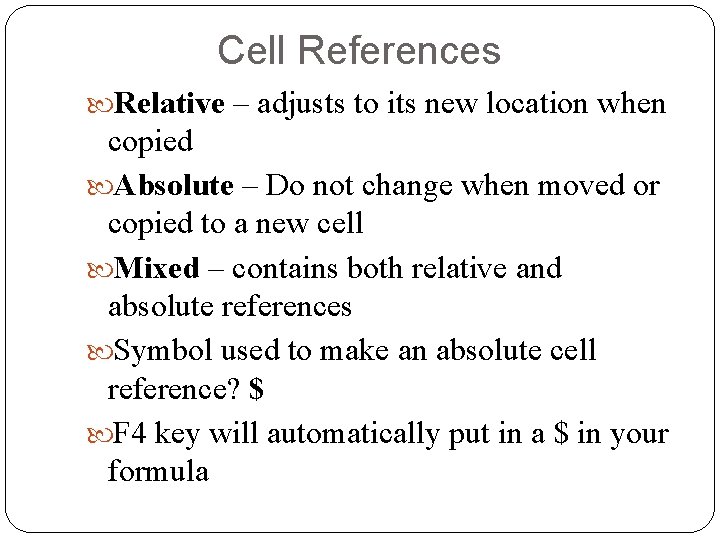 Cell References Relative – adjusts to its new location when copied Absolute – Do