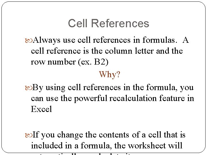 Cell References Always use cell references in formulas. A cell reference is the column