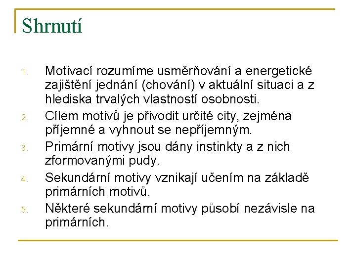 Shrnutí 1. 2. 3. 4. 5. Motivací rozumíme usměrňování a energetické zajištění jednání (chování)