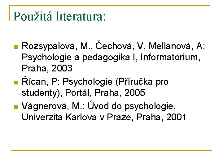 Použitá literatura: n n n Rozsypalová, M. , Čechová, V, Mellanová, A: Psychologie a