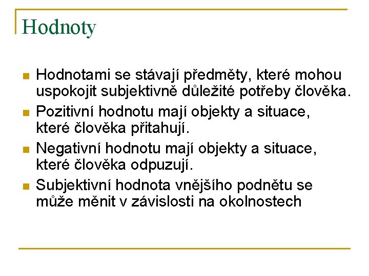 Hodnoty n n Hodnotami se stávají předměty, které mohou uspokojit subjektivně důležité potřeby člověka.