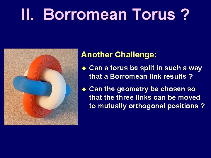 II. Borromean Torus ? Another Challenge: u Can a torus be split in such