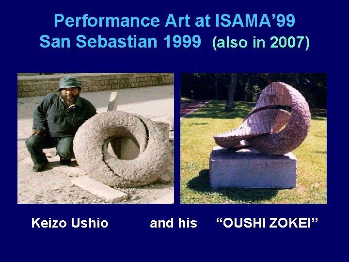 Performance Art at ISAMA’ 99 San Sebastian 1999 (also in 2007) Keizo Ushio and