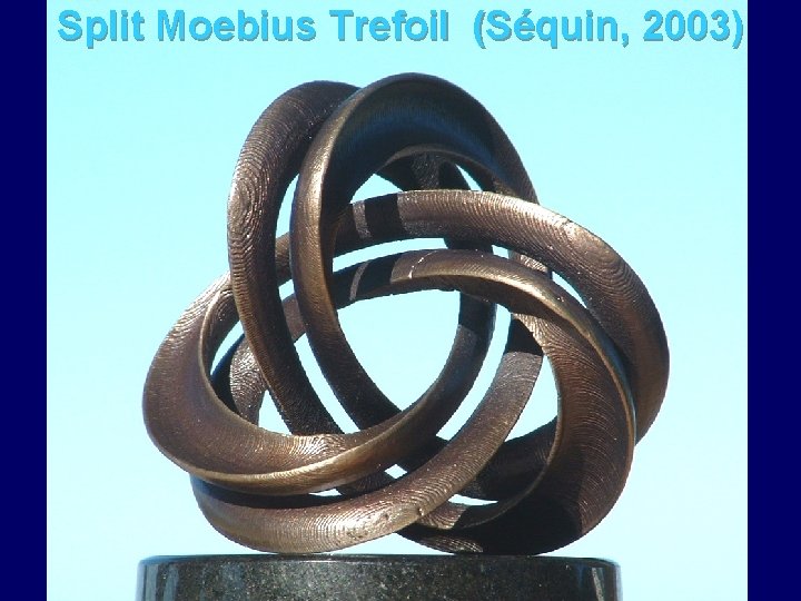 Split Moebius Trefoil (Séquin, 2003) 