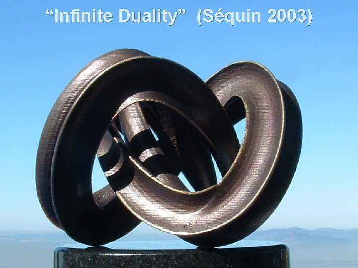 “Infinite Duality” (Séquin 2003) 