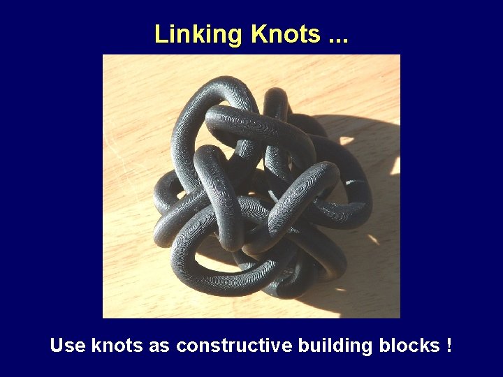 Linking Knots. . . Use knots as constructive building blocks ! 