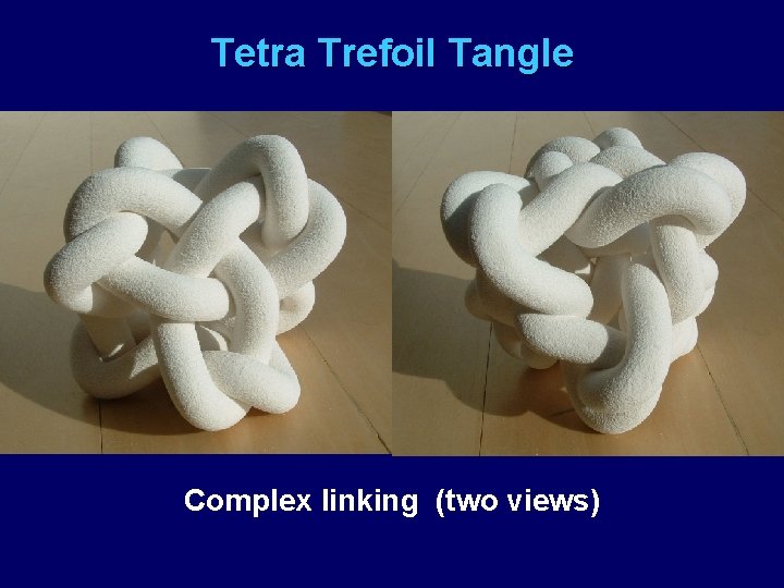 Tetra Trefoil Tangle Complex linking (two views) 