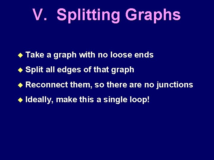 V. Splitting Graphs u Take a graph with no loose ends u Split all