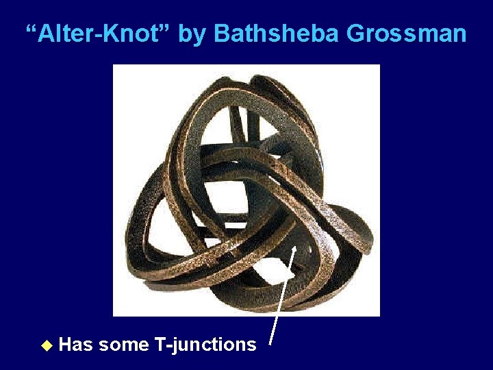 “Alter-Knot” by Bathsheba Grossman u Has some T-junctions 