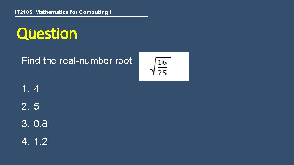 IT 2105 Mathematics for Computing I Question Find the real-number root 1. 4 2.