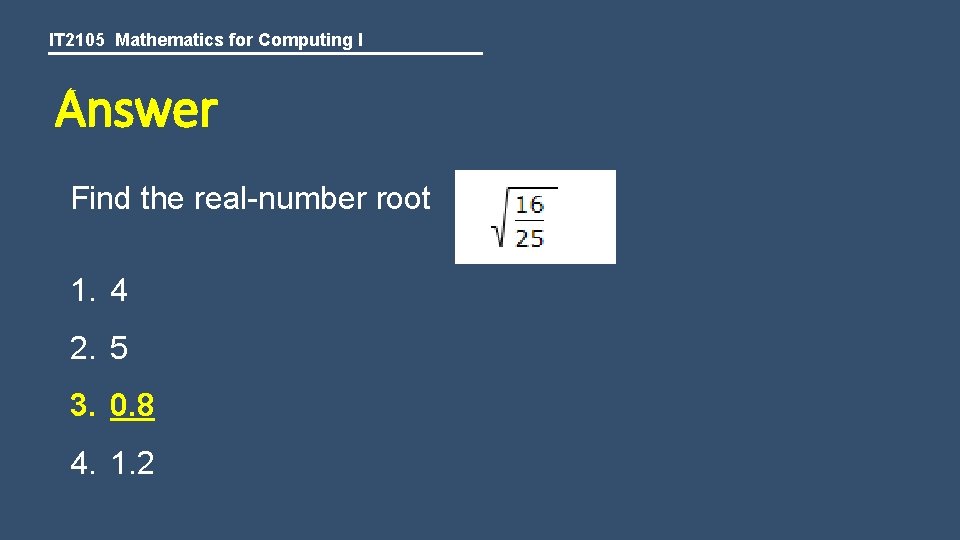 IT 2105 Mathematics for Computing I Answer Find the real-number root 1. 4 2.