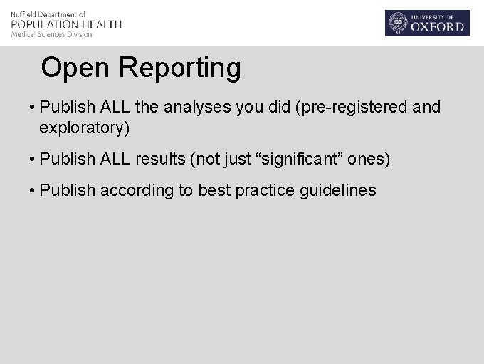 Open Reporting • Publish ALL the analyses you did (pre-registered and exploratory) • Publish