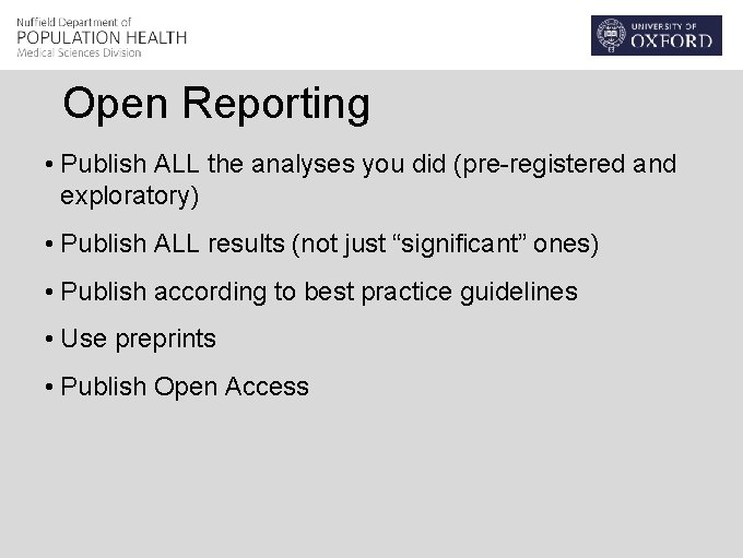 Open Reporting • Publish ALL the analyses you did (pre-registered and exploratory) • Publish