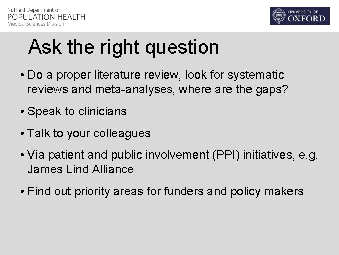 Ask the right question • Do a proper literature review, look for systematic reviews