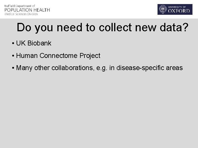 Do you need to collect new data? • UK Biobank • Human Connectome Project