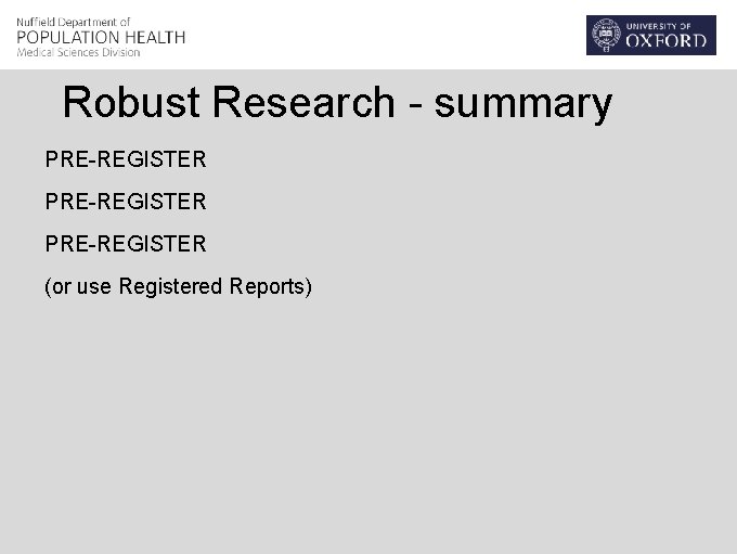 Robust Research - summary PRE-REGISTER (or use Registered Reports) 