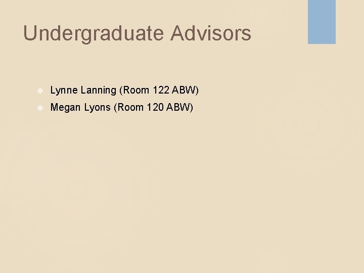 Undergraduate Advisors Lynne Lanning (Room 122 ABW) Megan Lyons (Room 120 ABW) 