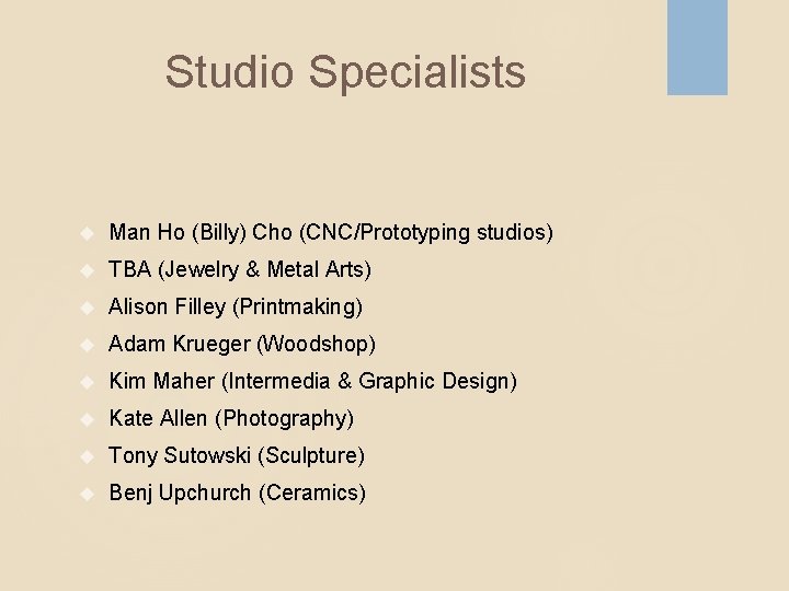 Studio Specialists Man Ho (Billy) Cho (CNC/Prototyping studios) TBA (Jewelry & Metal Arts) Alison